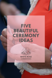 White Rose Ceremonies Cover photo for blog Five Beautiful Ceremony Ideas