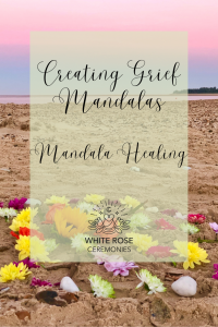 Creating Grief Mandalas White Rose Ceremonies Blog Post Rebecca Waldron